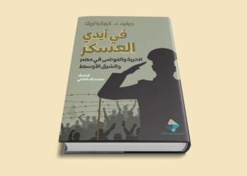 في أيدي العسكر: الحرية والفوضى في مصر والشرق الأوسط