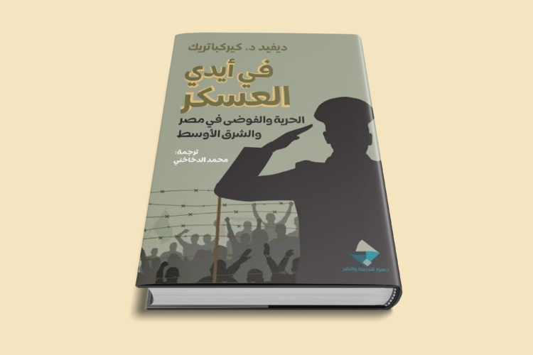 في أيدي العسكر: الحرية والفوضى في مصر والشرق الأوسط